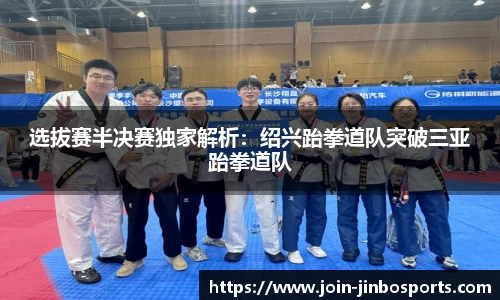 选拔赛半决赛独家解析：绍兴跆拳道队突破三亚跆拳道队