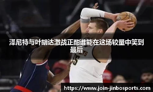 泽尼特与叶胡达激战正酣谁能在这场较量中笑到最后